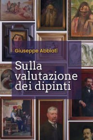 Title: Sulla valutazione dei dipinti, Author: Giuseppe Abbiati
