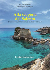 Title: Alla scoperta del Salento: Guida alla Terra dei due mari con indirizzi ecosostenibili, Author: Saverio Paffumi