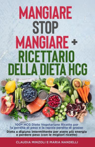 Title: Mangiare Stop Mangiare + Ricettario della dieta HCG 100+ HCG Diete Vegetariane Ricette per la perdita di peso e la rapida perdita di grasso: Dieta a digiuno intermittente per avere più energia e perdere peso (con le migliori ricette), Author: Claudia Minzoli