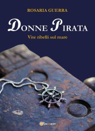 Title: Donne Pirata. Vite ribelli sul mare, Author: Rosaria Guerra
