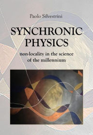 Title: Synchronic Physics: Non Locality in the Science of the Millennium, Author: Paolo Silvestrini