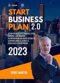 Title: Start Business Plan 2.0: Strategie e Consigli Per Avere Un Piano Aziendale Di Successo e Diminuire a Zero il Rischio D'Impresa: Strategie e Consigli Per Avere Un Piano Aziendale Di Successo e Diminuire a Zero il Rischio D'Impresa, Author: Denis Martin