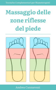 Title: Massaggio delle zone riflesse del piede: Tecniche Complementari per Massoterapisti, Author: Andrea Cannarozzi