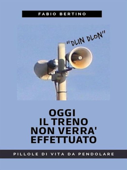 Oggi il treno non verrà effettuato: Pillole di vita da pendolare