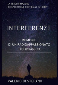 Title: Interferenze: Memorie di un radioascoltatore disorganico, Author: Valerio Di Stefano