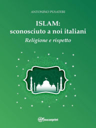 Title: Islam: sconosciuto a noi italiani - Religione e Rispetto, Author: Antonino Pusateri