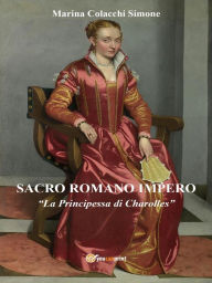 Title: Sacro Romano Impero. La Principessa di Charolles, Author: Marina Colacchi Simone