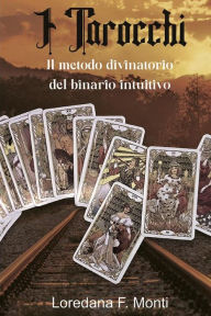 Title: I Tarocchi, il metodo divinatorio del binario intuitivo, Author: Loredana F. Monti