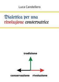 Title: Dialettica per una rivoluzione conservatrice, Author: Luca Candellero