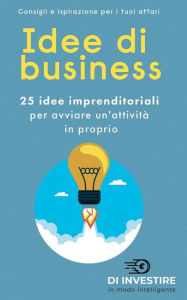 Title: Idee di business: 25 idee imprenditoriali per avviare un'attività in proprio, Author: Investire in modo intelligente