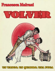 Title: Volver: Un tango, un quadro, una fuga, Author: Francesca Mairani