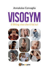 Title: Visogym - Il lifting viso che ti fai tu!, Author: Annaluisa Corvaglia