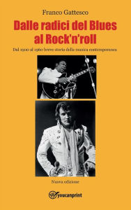 Title: Dalle radici del blues al rock'n'roll - dal 1900 al 1960: nuova edizione, Author: Franco Gattesco