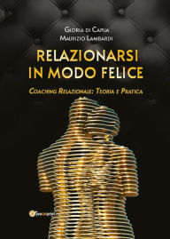 Title: Relazionarsi in modo felice: Coaching relazionale: teoria e pratica, Author: Gloria Di Capua