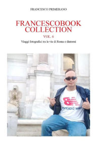 Title: Francescobook Collection - vol.6 - Viaggi fotografici tra le vie di Roma e dintorni, Author: Francesco Primerano