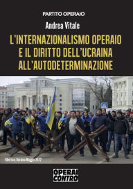 Title: L'internazionalismo operaio e il diritto dell'Ucraina all'autodeterminazione, Author: Andrea Vitale