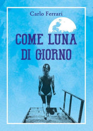 Title: Come luna di giorno, Author: Carlo Ferrari