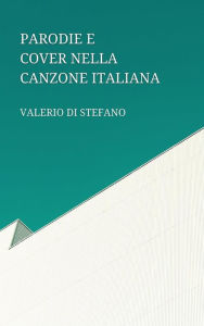 Title: Parodie e cover nella canzone italiana, Author: Valerio Di Stefano