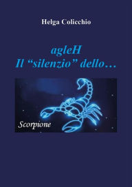 Title: agleH - Il Silenzio dello Scorpione, Author: Helga Colicchio