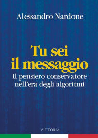 Title: Tu sei il messaggio: Il pensiero conservatore nell'era degli algoritmi, Author: Alessandro Nardone