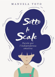 Title: Sotto le scale - parole per l'indipendenza emotiva, Author: Manuela Toto