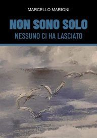 Title: Non sono solo nessuno ci ha lasciato, Author: Marcello Marioni