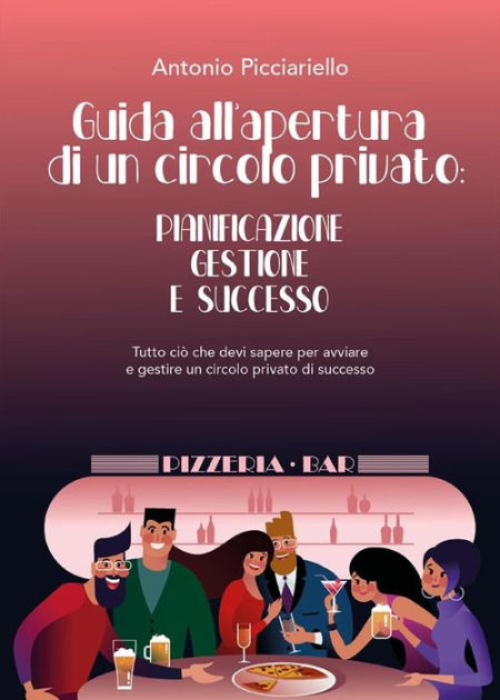 Guida Allapertura Di Un Circolo Privato Pianificazione Gestione E Successo Tutto Ciò Che Devi 5744