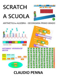 Title: Scratch a Scuola. Aritmetica e Algebra per la Secondaria di 1° grado, Author: Claudio Penna