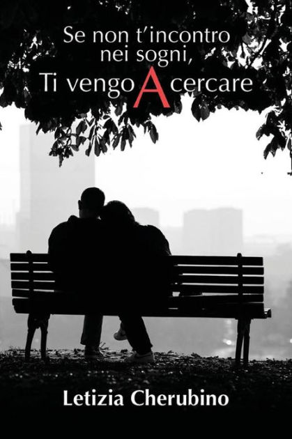 Se non t'incontro nei sogni, Ti vengo A cercare by Letizia Cherubino, eBook