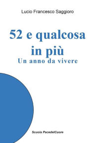 Title: 52 e qualcosa di più: un anno da vivere, Author: Lucio Francesco Saggioro