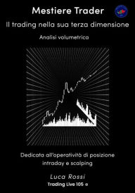 Title: Mestiere Trader: Il trading nella sua terza dimensione. Analisi Volumetrica, Author: Luca Rossi