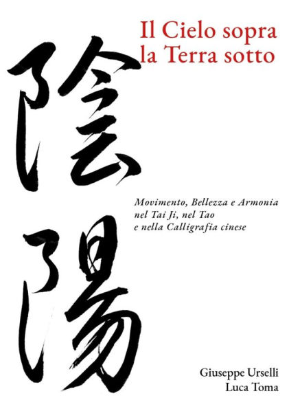 Il Cielo sopra, la Terra sotto: Movimento, Bellezza e Armonia nel Tai Ji, nel Tao e nella Calligrafia cinese
