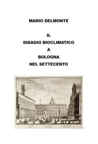 Title: Il Disagio Bioclimatico a Bologna Nel Settecento, Author: Mario Delmonte