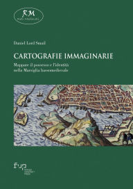 Title: Cartografie immaginarie: Mappare il possesso e l'identità nella Marsiglia bassomedievale, Author: Daniel Lord Smail