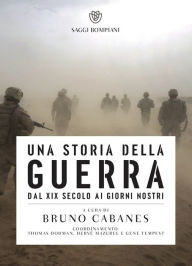 Title: Una storia della guerra: Dal XIX secolo ai giorni nostri, Author: Bruno Cabanes