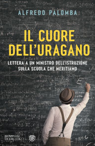 Title: Il cuore dell'uragano. Lettera a un ministro dell'istruzione sulla scuola che meritiamo, Author: Alfredo Palomba