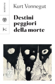 Title: Destini peggiori della morte: Un collage autobiografico, Author: Kurt Vonnegut
