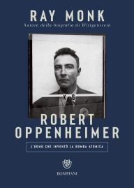 Title: Robert Oppenheimer. L'uomo che inventò la bomba atomica, Author: Ray Monk
