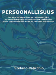 Title: Persoonallisuus: Johdatus persoonallisuuden tieteeseen: mitä persoonallisuus on ja miten tieteellisen psykologian avulla voidaan selvittää, miten se vaikuttaa elämäämme, Author: Stefano Calicchio