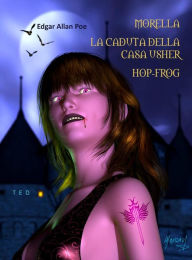 Title: Morella. La caduta della casa Usher. Hop-Frog, Author: Edgar Allan Poe