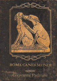 Title: Roma Canes Mundi: I cani di Roma antica, Author: Giovanni Padrone