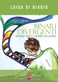 Title: Binari Divergenti: Autismo nella cultura di genere, Author: luisa di biagio