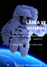 Title: Láska ve vesmíru: Dá se milovat a být tehotná ve vesmíru? Velká kniha lásky a tvorby lásky, Author: Juliana Woodwards