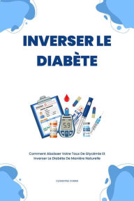 Title: Inverser Le Diabète: Comment Abaisser Votre Taux De Glycémie Et Inverser Le Diabète De Manière Naturelle, Author: Clementine Corbin