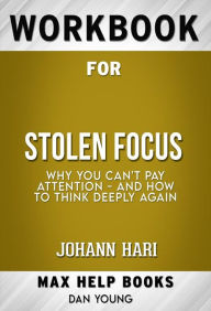 Title: Workbook for Stolen Focus: Why You Can't Pay Attention--and How to Think Deeply Again by Johann Hari (Max Help Workbooks), Author: MaxHelp Workbooks