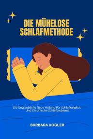 Title: Die Mühelose Schlafmethode: Die Unglaubliche Neue Heilung Für Schlaflosigkeit Und Chronische Schlafprobleme, Author: Barbara Vogler