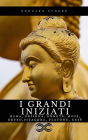 I Grandi Iniziati: Rama, Krishna, Ermete, Mosè, Orfeo, Pitagora, Platone, Gesù. Breve storia segreta delle religioni
