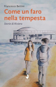 Title: Come un faro nella tempesta: Racconti della Riviera, Author: Francesco Bettini