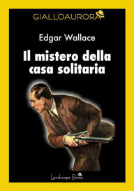 Title: Il mistero della casa solitaria, Author: Edgar Wallace