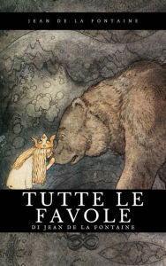 Title: Tutte le favole: di Jean de La Fontaine, Author: Jean de La Fontaine